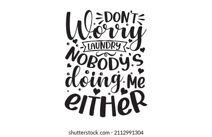 don't worry laundry nobody's doing me either - Card with calligraphy. Hand-drawn modern lettering. Can be used for menu, restaurant, logo, bakery, a street festival, farmers market, country fair