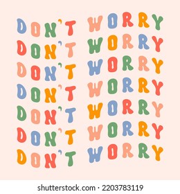 Don't worry motivational colorful wavy slogan isolated on a light background. Retro groovy vector illustration in style 70s, 80s