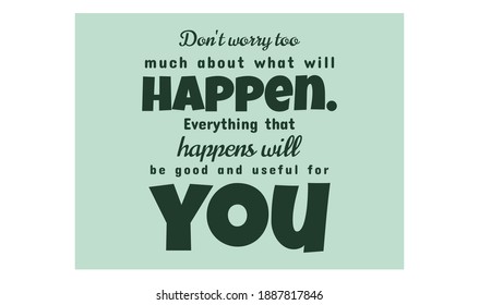 Don't worry too much about what will happen. Everything that happens will be good and useful for you text art