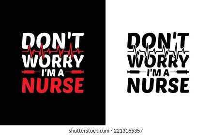 Don't worry. I'm a nurse, Nurse Quote T shirt design, typography