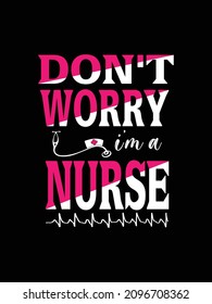 Don't worry I'm a Nurse Tshirt design typography lettering merchandise design