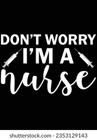 Don't worry i'm a nurse vector art design, eps file. design file for t-shirt. SVG, EPS cuttable design file