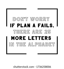  Don't worry if plan A fails, there are 25 more letters in the alphabet. Vector Quote