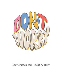 Don't Worry retro hippie design illustration. Positive message phrase isolated on white background. Trendy groovy print design for posters, cards, tshirts.