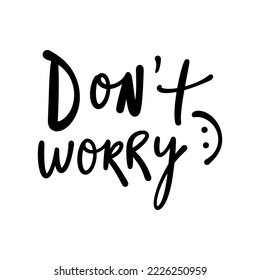 Dont worry slogan brush hand drawn lettering print. Sketchy black type inscription, positive quote in funny cartoon childish style isolated on white background. Vector clip art illustration. Design