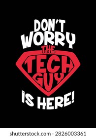 Dont Worry The Tech Guy Is Here Tshirt Design