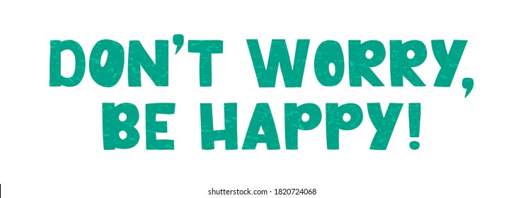 Don't worry - vector lettering, motivational phrase, positive emotions. Slogan, phrase or quote. Modern vector illustration for t-shirt, sweatshirt or other apparel print. 