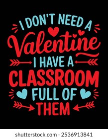 I dont't need a valentine i have a classroom full of them.typography t shirt design.
