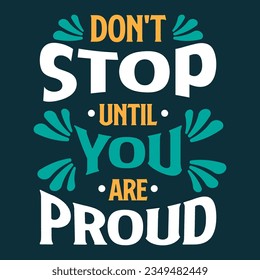 Dont't Stop Until You Are Proud. Motivational Quotes Typography Vector Design. Vintage Modern Poster Design. Can be printed as t-shirt, greeting cards, gift or room and office decoration