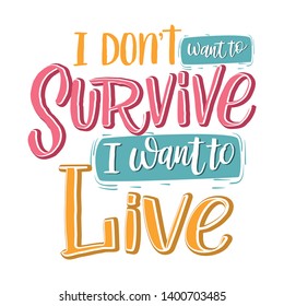 I dont't want to survive I want to life hand drawn lettering phrase, vector printable design, pink trendy background, trendy phrase for t-shirts, decorations, motivational greeting cards.
