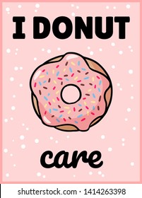 I donut care cute funny postcard. Pink glazed donut with an inscription flyer. Vector illustration suitable for greeting cards, posters, menus, prints for clothes.