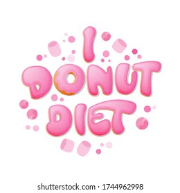 I donut diet - funny pun lettering phrase. Donuts and sweets themed design.
Vector lettering. Marshmallow and pink fruit chocolate splashes decor. 