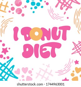 I donut diet - funny pun lettering phrase. Donuts and sweets themed design. Flat style vector illustration.
Chocolate splashes, liquid caramel, shugar hearts and stars decor.  