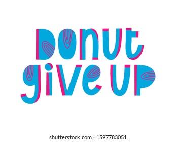 Donut give up calligraphy quote. Yummy phrase print. Funny vector handwritten sign. Decor menu.
