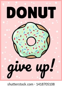 Donut give up cute funny postcard. Glazed donut with an inscription flyer. Vector illustration is suitable for greeting cards, posters, menus, prints