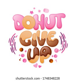 Donut give up - funny pun lettering phrase. Donuts and sweets themed design.