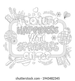A donut is happiness with sprinkles on top- adult coloring page illustration with funny pun lettering phrase. Donuts and sweets themed design. Flat style vector illustration. 