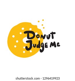 Donut judge me. Funnyhand written quote and illustration of donut. Wordplay. Vector