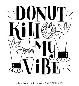 Donut kill my vibe. Funny donut hand-drawn lettering quote. Typography for a shirt, social media, print, posters, landing pages, web design elements. Vector phrase on white background. Vintage style