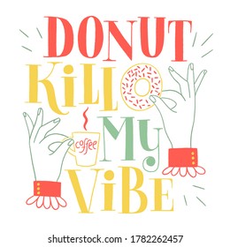 Donut kill my vibe. Funny donut hand-drawn lettering quote. Typography for a shirt, social media, print, posters, landing pages, web design elements. Vector phrase on white background. Vintage style