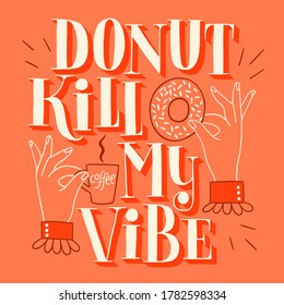Donut kill my vibe. Funny donut hand-drawn lettering quote. Typography for a shirt, social media, print, posters, landing pages, web design elements. Vector phrase on rose background. Vintage style