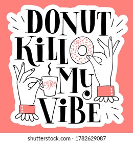 Donut kill my vibe. Funny donut hand-drawn lettering quote. Typography for a shirt, social media, print, posters, landing pages, web design elements. Vector sticker on rose background. Vintage style