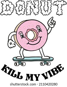 Donut kill my vibe on skateboard positive vintage poster. Cooking related retro funny quote for statement t-shirt. Vector happy illustration.