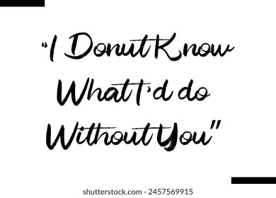 I donut know what I'd do without you calligraphy text food saying