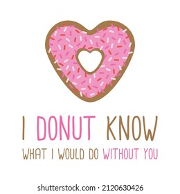 I donut know what i would do without you vector illustration. Sweet heart shaped donut with sugar icing and sprinkles drawing with quote writing, text. Valentine's day greeting card. Isolated.