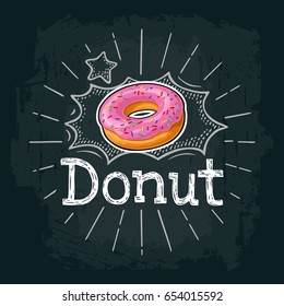 Donut with pink icing and white sprinkles. Vector color flat illustration for poster, label and menu bakery shop. Isolated on black chalkboard with vintage white chalk engraving ray, lettering, bubble