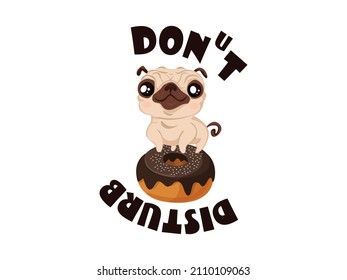 Donut Puppy Pug Vector illustration. Cute Dog with Do Not Disturb text. Lettering Quote. Humor Poster, t-shirt Composition, Hand Drawn Style Print.