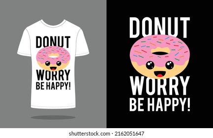 Donut and quote illustration for t shirt design template ; Donut worry be happy.