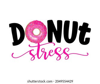 Donut stress (Do not stress) - funny pun for donut lovers, lettering design for party, fest, flyers, t-shirts, cards, invitations, stickers, banners, gifts. Restaurant or candy shop decoration.