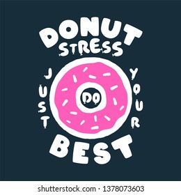 Donut Stress Just Do Your Best Teacher Testing Print Design. Funny t-shirt for teachers with a sense of humor to wear in testing days. Back to school design. Stock vector isolate on black.