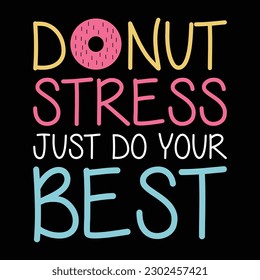 Donut stress just do your best shirt, Donut stress, just do yours best, funny, saying, mom, Donut gifts, T-shirt design vector, graphic, apparel, cool, font, grunge, label, lettering, print, quote,