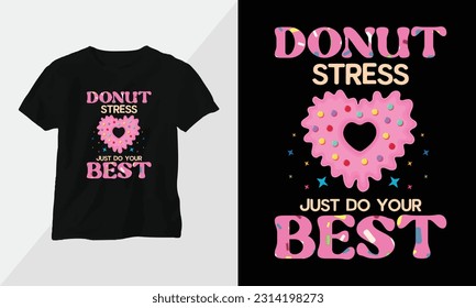 donut stress just do your best - Donut T-shirt and apparel design. Vector print, typography, poster, emblem, festival, cartoon