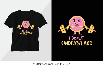i donut understand - Donut T-shirt and apparel design. Vector print, typography, poster, emblem, festival, cartoon
