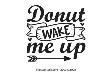 Donut wake me up -  Calligraphy winter postcard or poster graphic design lettering element, Good for baby clothes, greeting card, poster, banner, gift design, Baby shower hand-drawn modern brush 