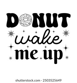 Donut Wake Me Up, Newborn Onesie Design, Baby Quote Typography Shirt Design Vector