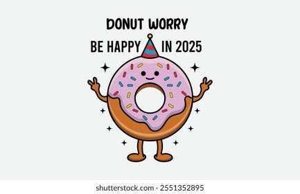 Donut Worry Be Happy In 2025, New Year Vector T Shirt Design Template, Wall Art, Mug, Sticker, Banner, Tee, Hoodie, Printable, Illustration