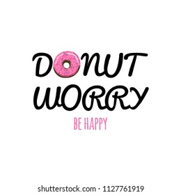 Donut worry be happy. Cute print for tshirt, card etc. with donut. Stock vector