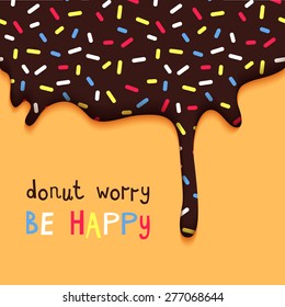 Donut Worry Be Happy Facetious Motivation Poster. Hand Drawn Quote.  Abstract Vector Card with Chocolate Cake Glaze.