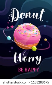 Donut worry, be happy. Funny donut quote saying. Cartoon sweet planet on the space background. Creative vector poster.