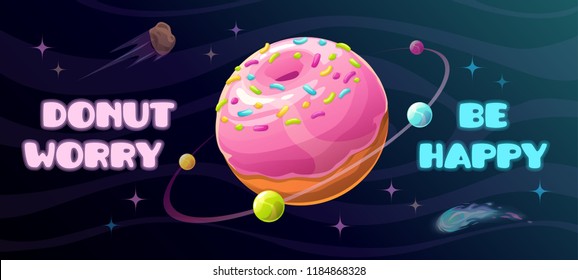 Donut worry be happy. Funny motivation horizontal poster with giant donut planet and slogan on the space background. Creative trendy quote illustration. Space banner.