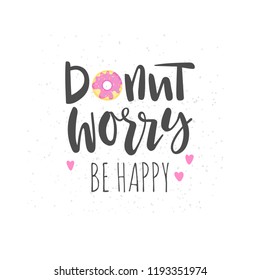 Donut worry be happy - funny lettering and donut isolated on white background. Vector illustration. Great for print or poster.