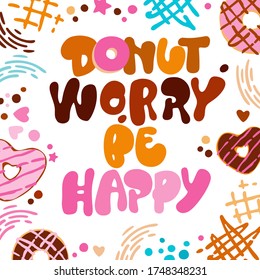 Donut worry be happy - funny pun lettering phrase. Donuts and sweets themed design.