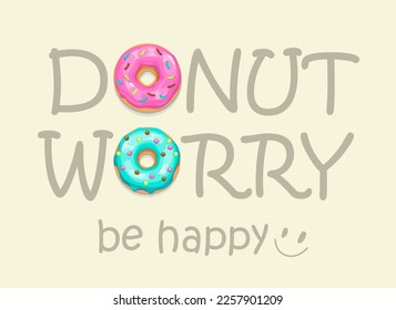 Donut worry, be happy. Funny motivation quote poster with cartoon donuts.