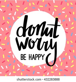 Donut Worry Be Happy Funny Greeting Card. Hand Lettered Phrase on Pink Doughnut Glaze. Creative Quote for Cards, Banners, Posters or Motivation Wallpapers.