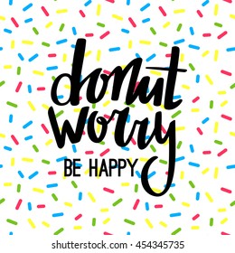 Donut Worry Be Happy Funny Greeting Card. Hand Lettered Phrase on White Doughnut Glaze. Creative Quote for Cards, Banners, Posters or Motivation Wallpapers.
