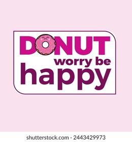 Donut worry be happy, meaning Don't Worry, Be Happy. It can be used for greeting card, mug, brochures, poster, label, sticker